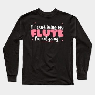 If I Can't Bring My Flute I'm Not Going - Cute musician product Long Sleeve T-Shirt